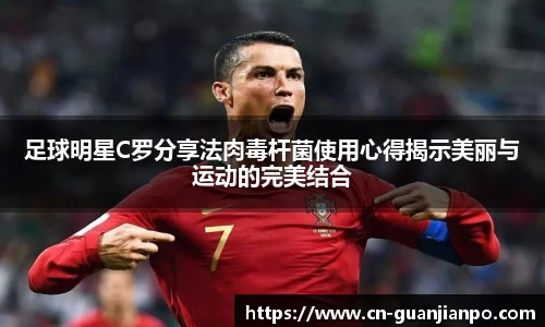 足球明星C罗分享法肉毒杆菌使用心得揭示美丽与运动的完美结合
