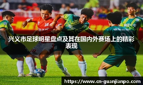 兴义市足球明星盘点及其在国内外赛场上的精彩表现