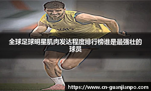 全球足球明星肌肉发达程度排行榜谁是最强壮的球员
